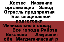 Хостес › Название организации ­ Завод › Отрасль предприятия ­ Без специальной подготовки › Минимальный оклад ­ 22 000 - Все города Работа » Вакансии   . Амурская обл.,Магдагачинский р-н